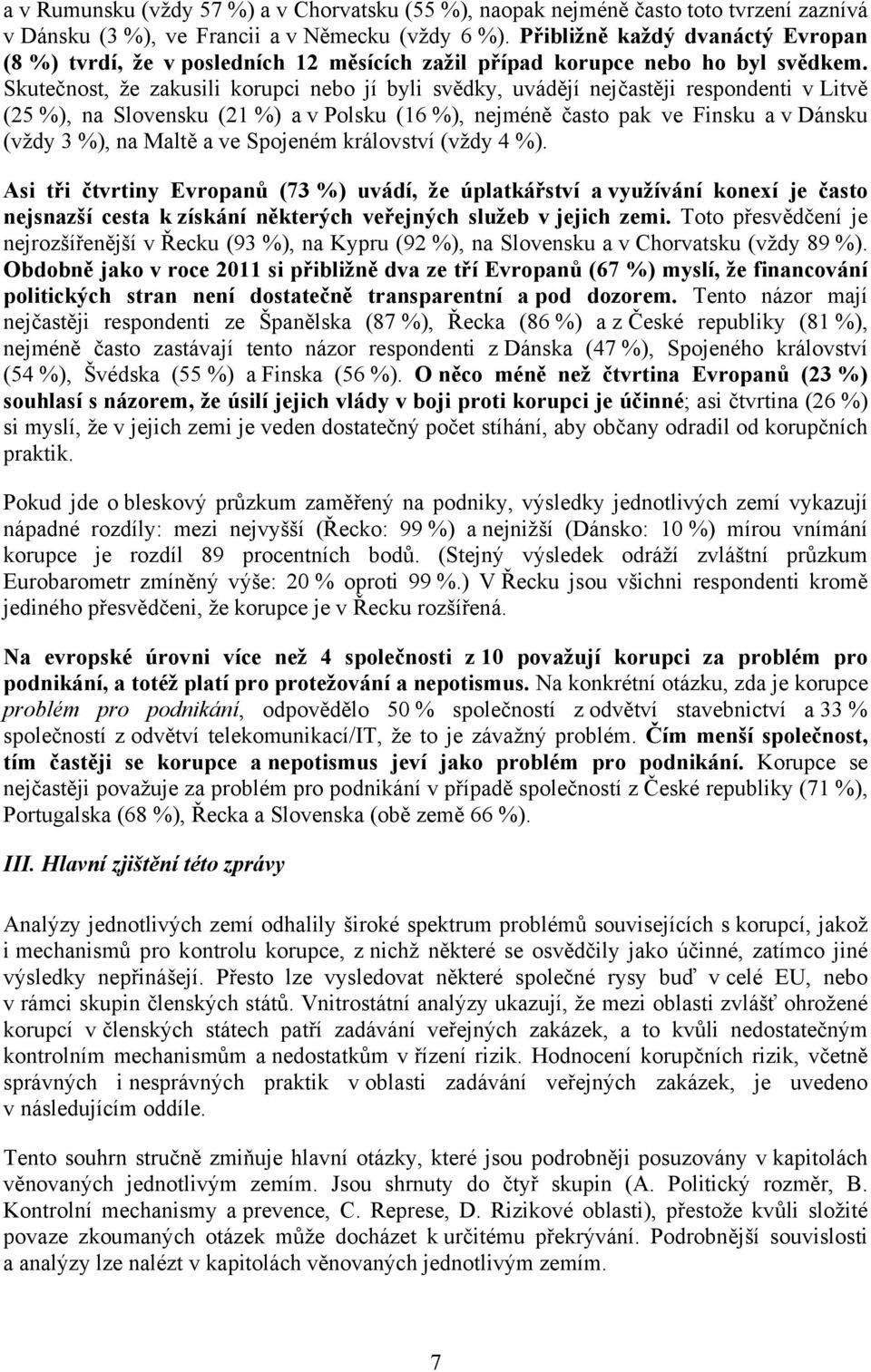 Skutečnost, že zakusili korupci nebo jí byli svědky, uvádějí nejčastěji respondenti v Litvě (25 %), na Slovensku (21 %) a v Polsku (16 %), nejméně často pak ve Finsku a v Dánsku (vždy 3 %), na Maltě