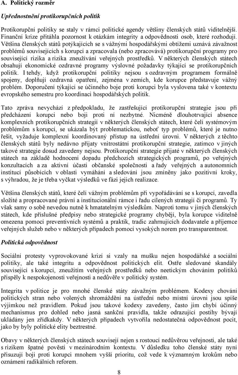 Většina členských států potýkajících se s vážnými hospodářskými obtížemi uznává závažnost problémů souvisejících s korupcí a zpracovala (nebo zpracovává) protikorupční programy pro související rizika