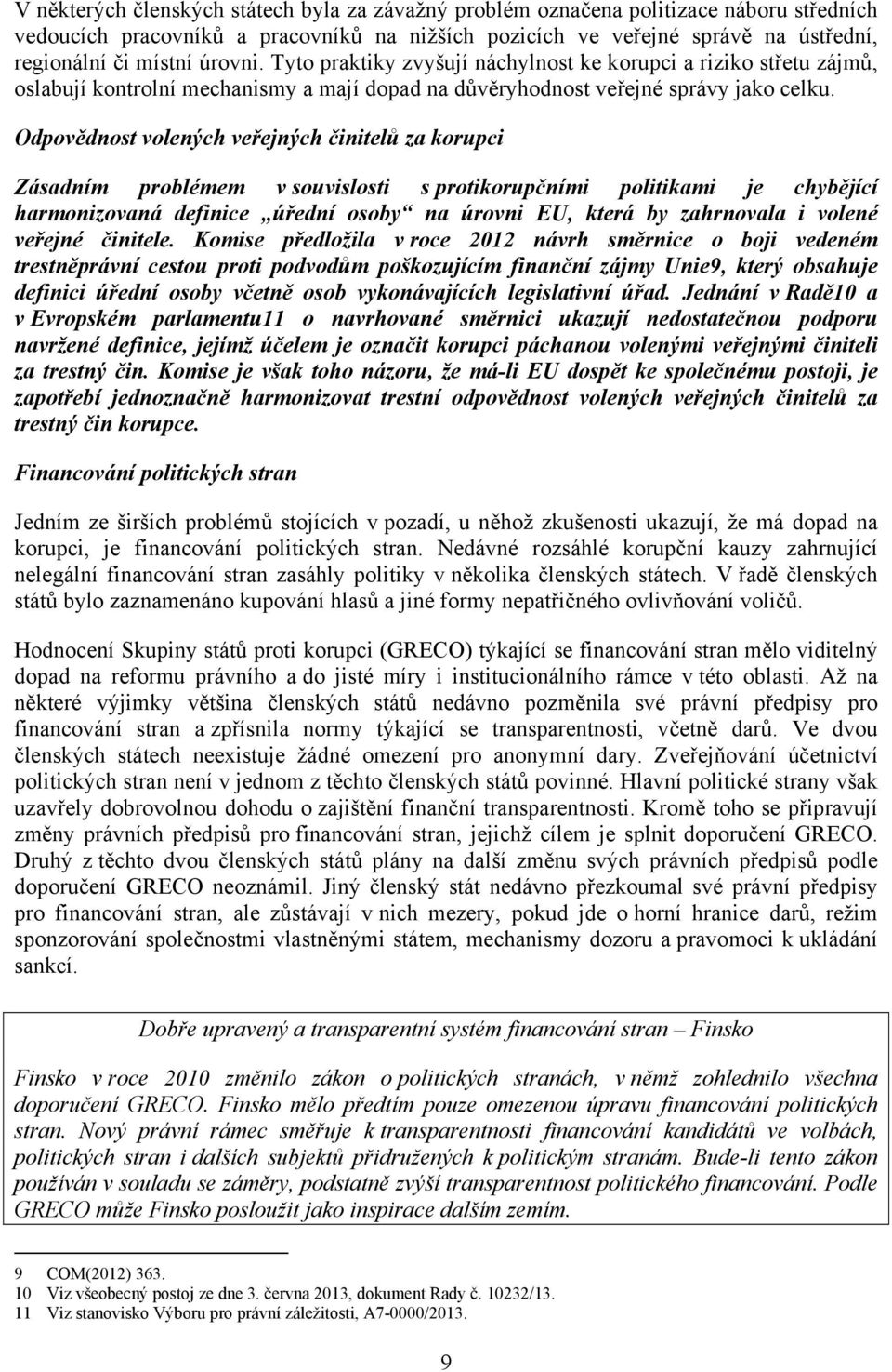 Odpovědnost volených veřejných činitelů za korupci Zásadním problémem v souvislosti s protikorupčními politikami je chybějící harmonizovaná definice úřední osoby na úrovni EU, která by zahrnovala i