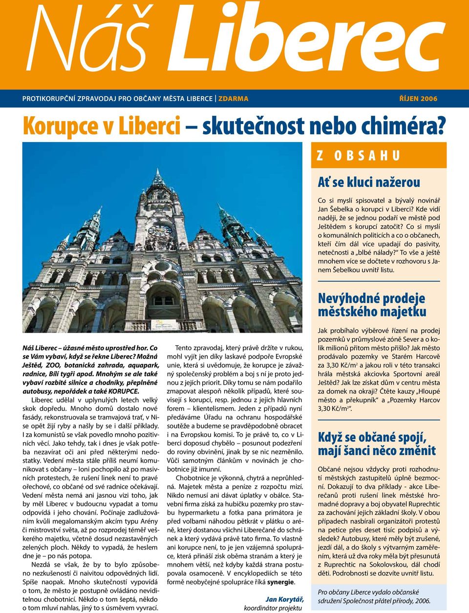 Co si myslí o komunálních politicích a co o občanech, kteří čím dál více upadají do pasivity, netečnosti a blbé nálady? To vše a ještě mnohem více se dočtete v rozhovoru s Janem Šebelkou uvnitř listu.