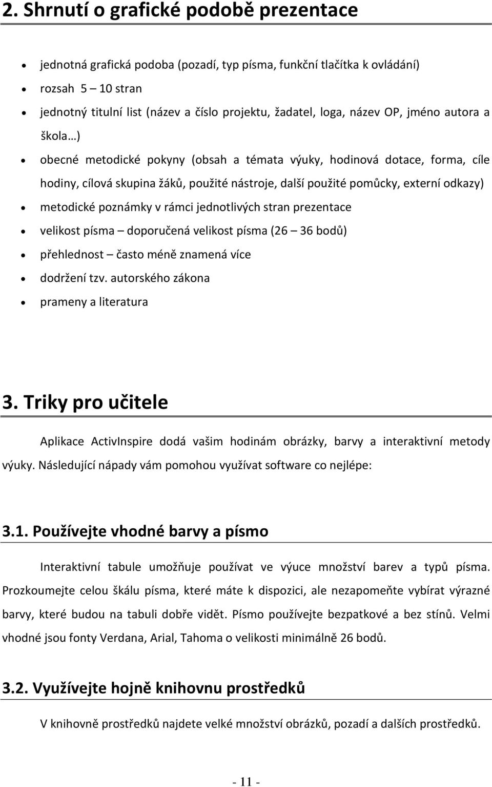 poznámky v rámci jednotlivých stran prezentace velikost písma doporučená velikost písma (26 36 bodů) přehlednost často méně znamená více dodržení tzv. autorského zákona prameny a literatura 3.