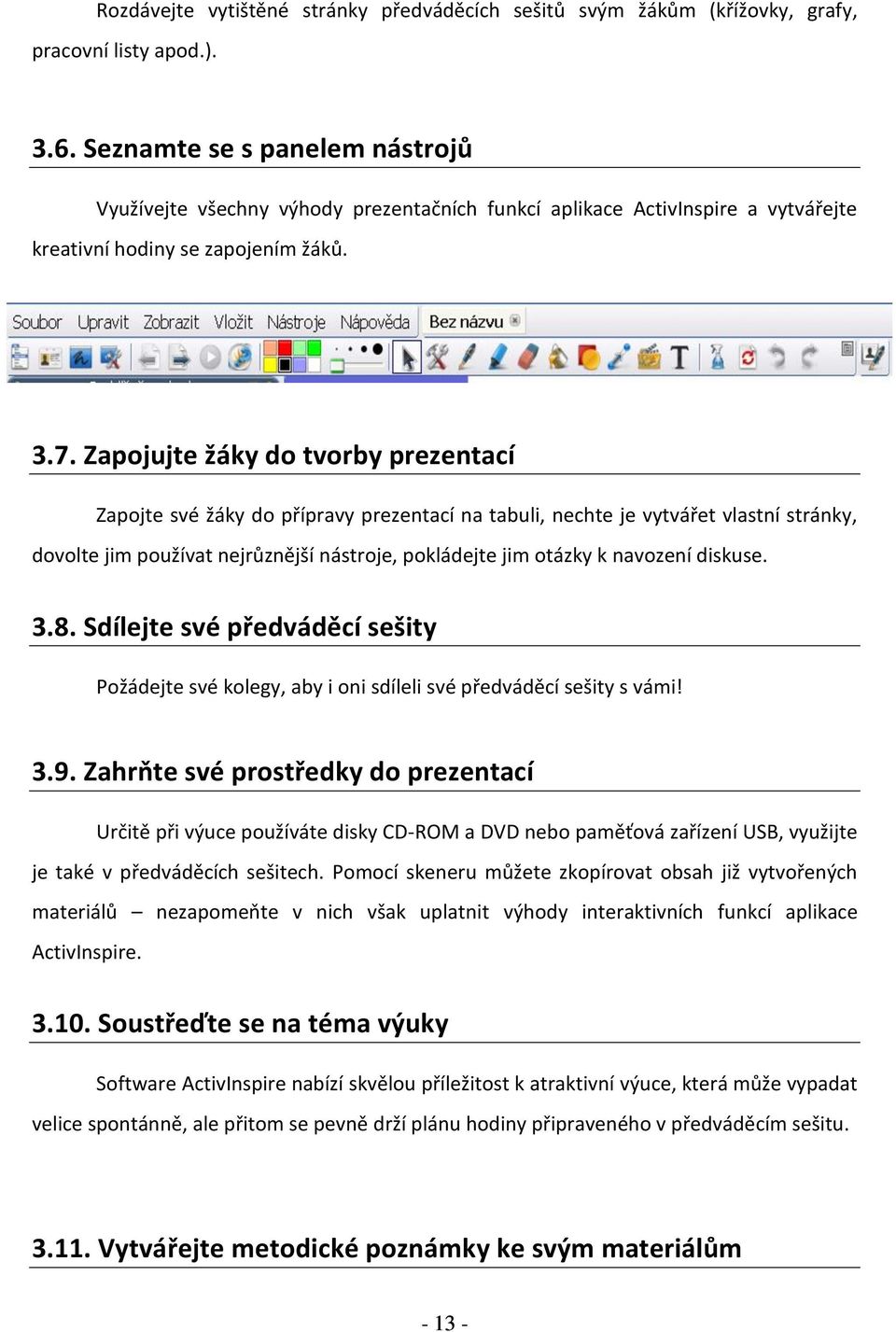 Zapojujte žáky do tvorby prezentací Zapojte své žáky do přípravy prezentací na tabuli, nechte je vytvářet vlastní stránky, dovolte jim používat nejrůznější nástroje, pokládejte jim otázky k navození