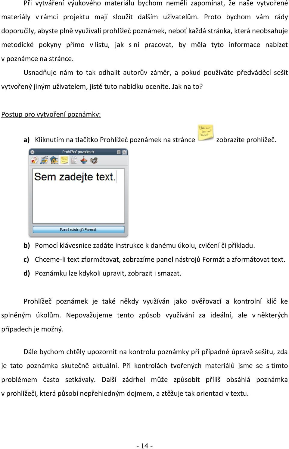 poznámce na stránce. Usnadňuje nám to tak odhalit autorův záměr, a pokud používáte předváděcí sešit vytvořený jiným uživatelem, jistě tuto nabídku oceníte. Jak na to?