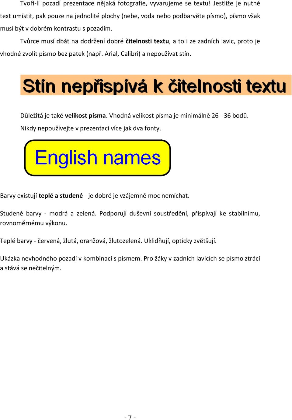 Tvůrce musí dbát na dodržení dobré čitelnosti textu, a to i ze zadních lavic, proto je vhodné zvolit písmo bez patek (např. Arial, Calibri) a nepoužívat stín. Důležitá je také velikost písma.