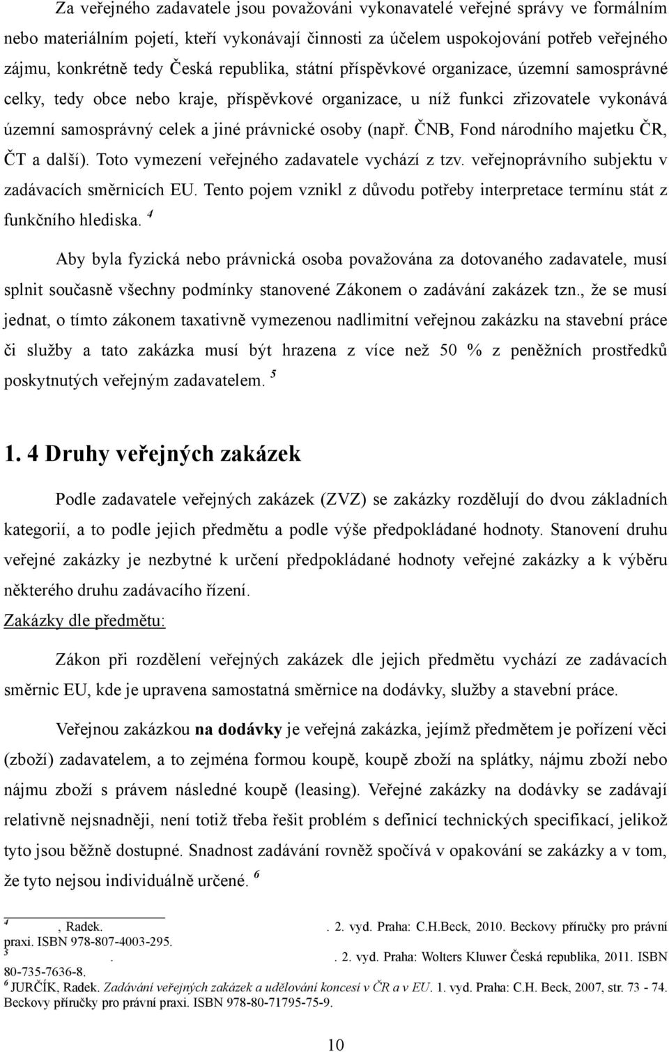 (např. ČNB, Fond národního majetku ČR, ČT a další). Toto vymezení veřejného zadavatele vychází z tzv. veřejnoprávního subjektu v zadávacích směrnicích EU.