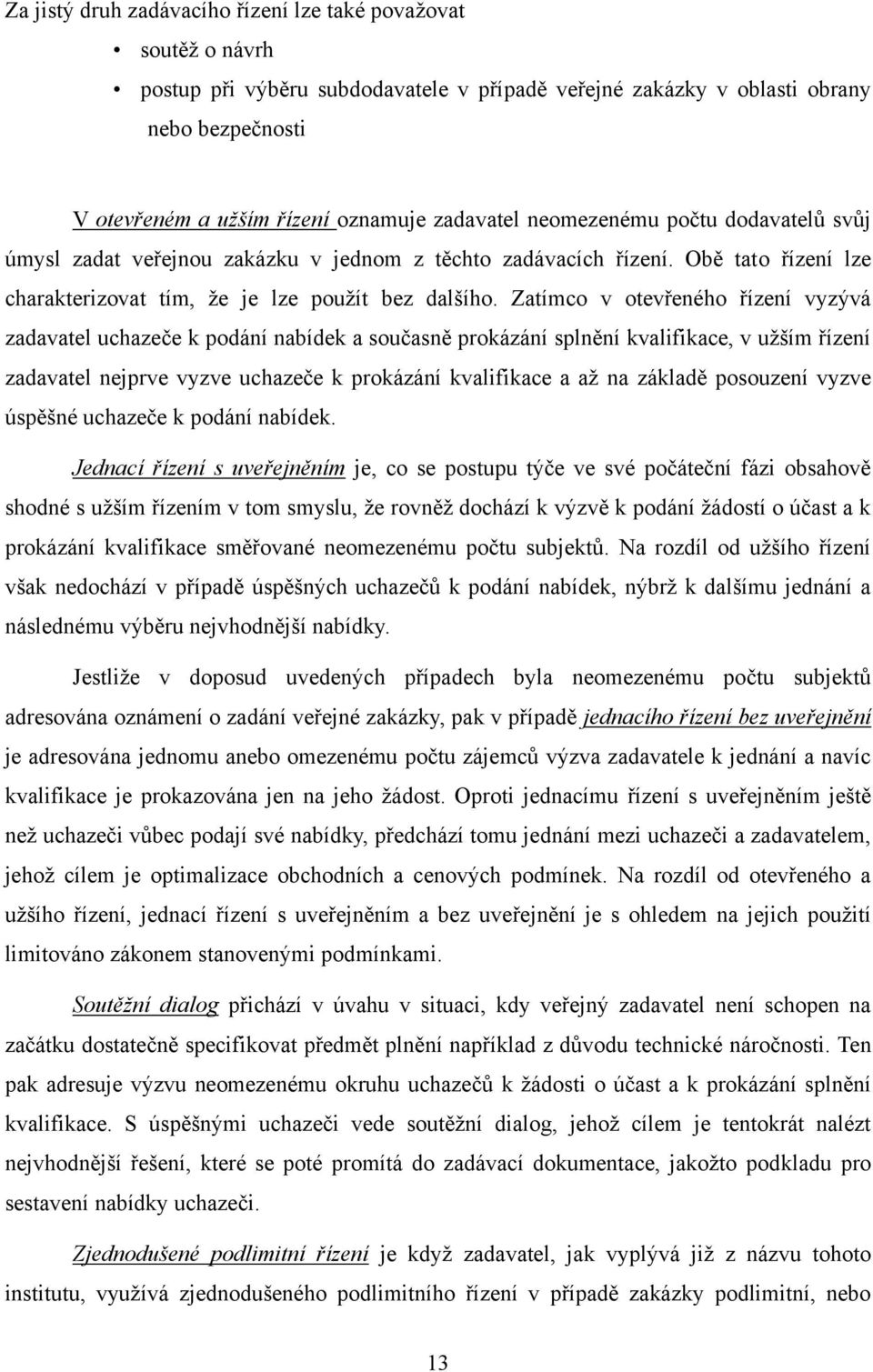 Zatímco v otevřeného řízení vyzývá zadavatel uchazeče k podání nabídek a současně prokázání splnění kvalifikace, v uţším řízení zadavatel nejprve vyzve uchazeče k prokázání kvalifikace a aţ na