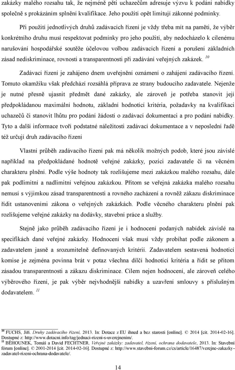 soutěţe účelovou volbou zadávacích řízení a porušení základních zásad nediskriminace, rovnosti a transparentnosti při zadávání veřejných zakázek.