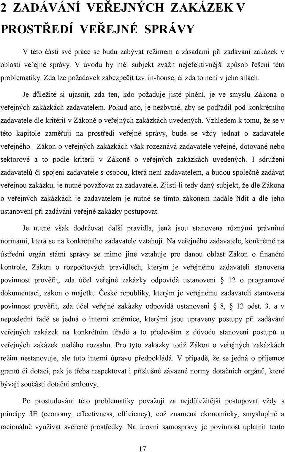 Je důleţité si ujasnit, zda ten, kdo poţaduje jisté plnění, je ve smyslu Zákona o veřejných zakázkách zadavatelem.