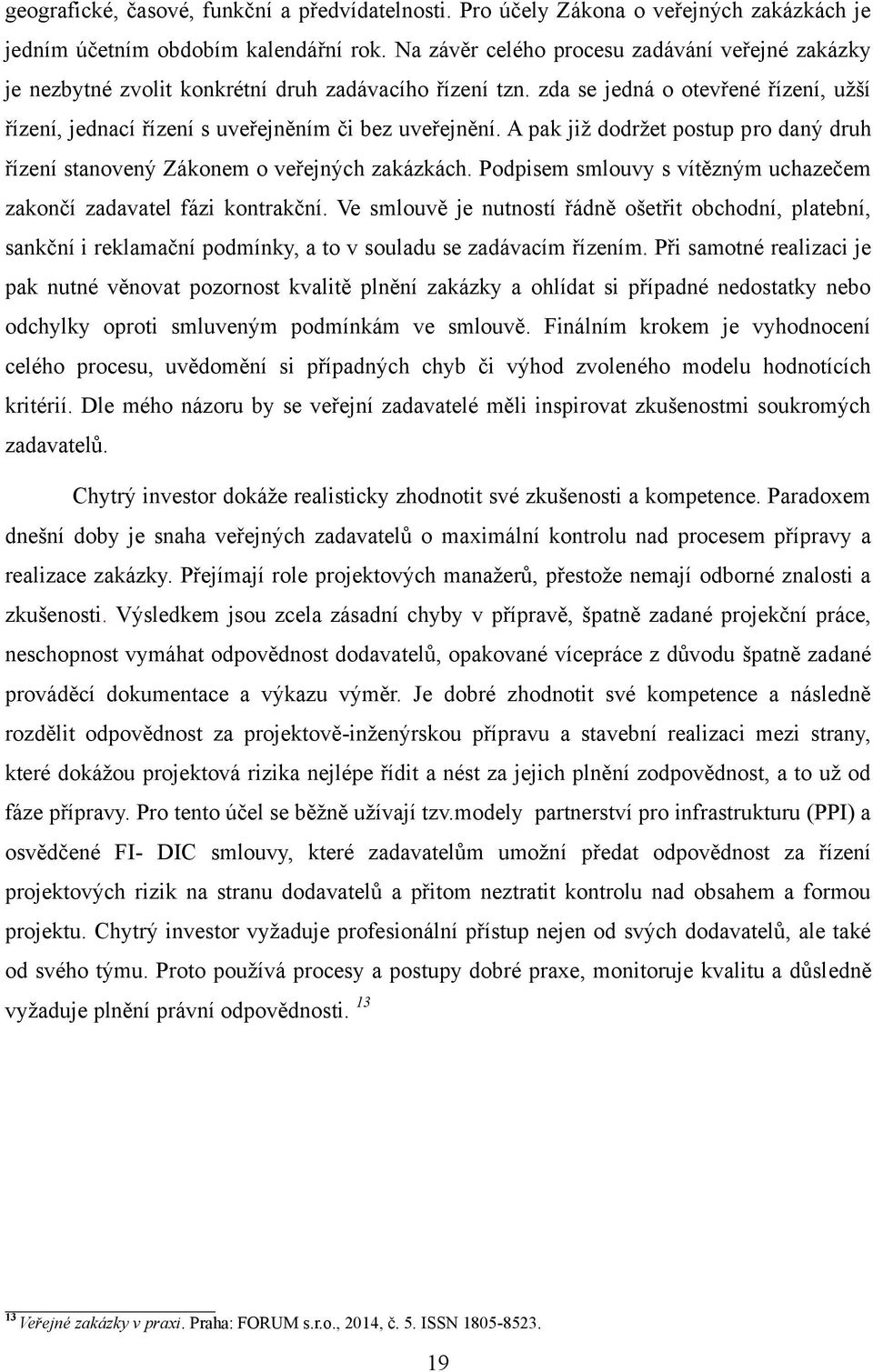 A pak jiţ dodrţet postup pro daný druh řízení stanovený Zákonem o veřejných zakázkách. Podpisem smlouvy s vítězným uchazečem zakončí zadavatel fázi kontrakční.