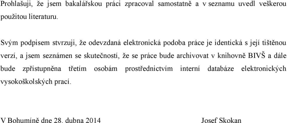 seznámen se skutečností, ţe se práce bude archivovat v knihovně BIVŠ a dále bude zpřístupněna třetím osobám