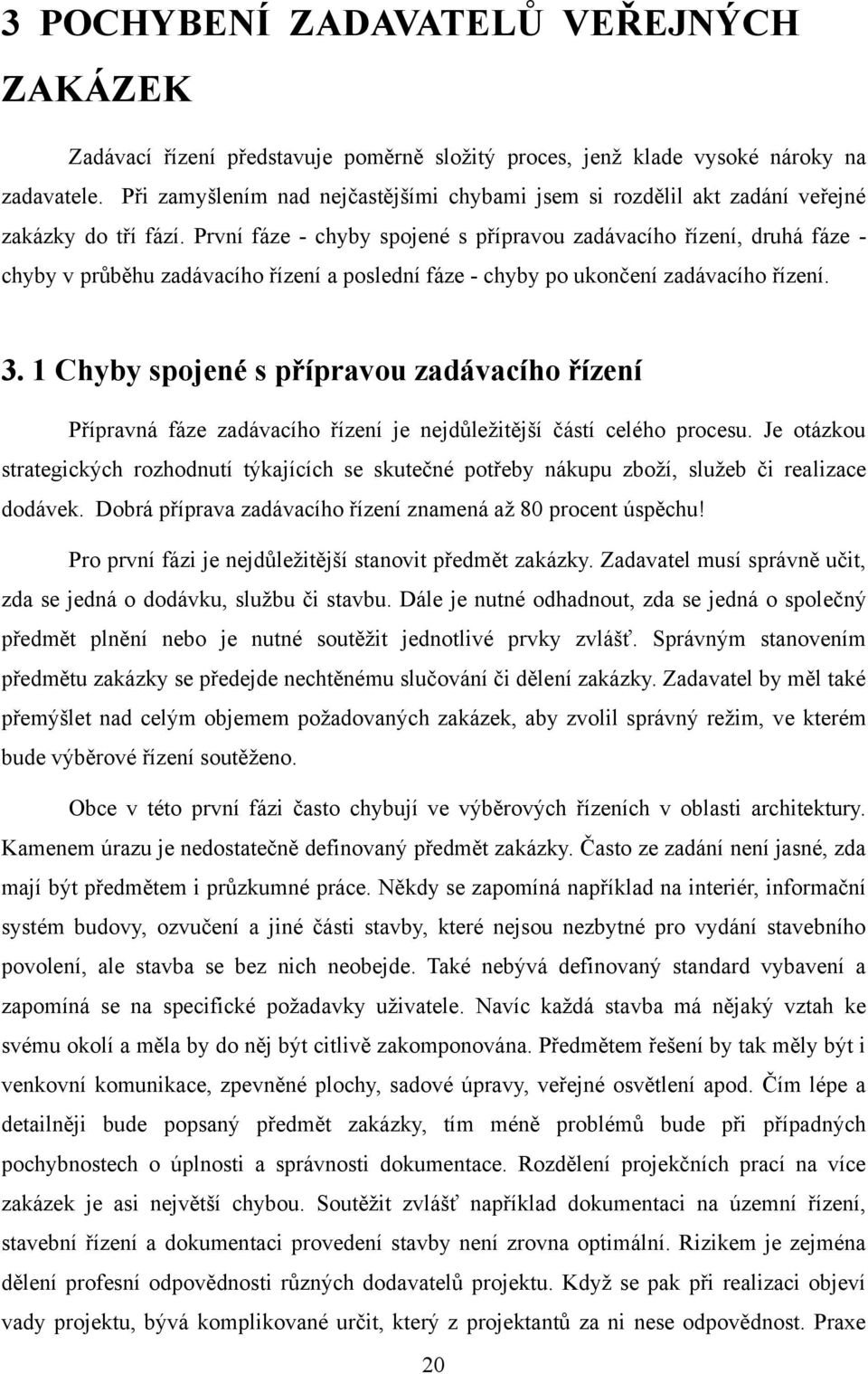 První fáze - chyby spojené s přípravou zadávacího řízení, druhá fáze - chyby v průběhu zadávacího řízení a poslední fáze - chyby po ukončení zadávacího řízení. 3.