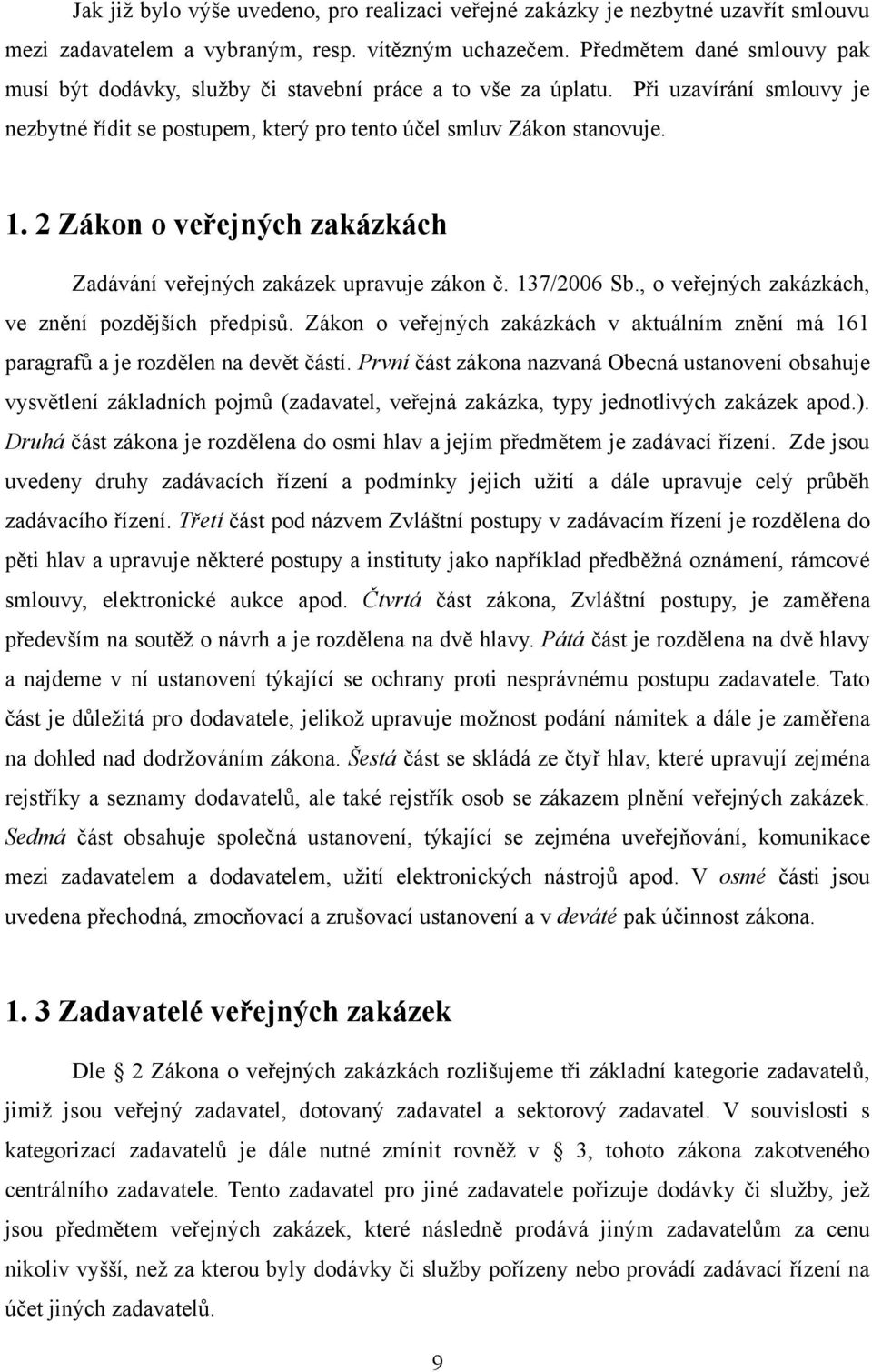 2 Zákon o veřejných zakázkách Zadávání veřejných zakázek upravuje zákon č. 137/2006 Sb., o veřejných zakázkách, ve znění pozdějších předpisů.