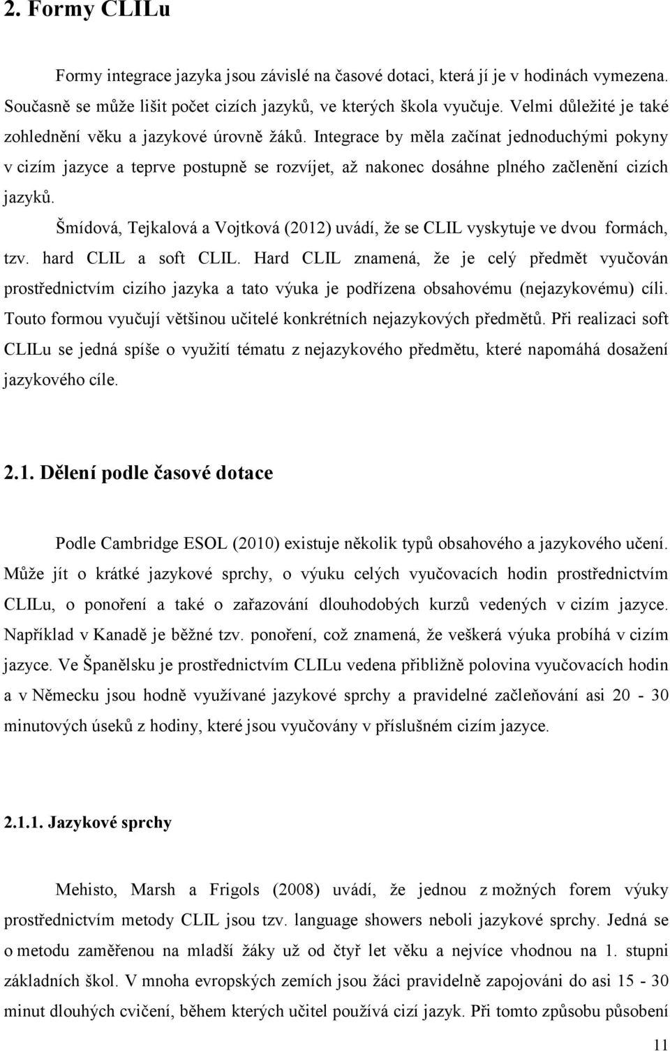 Integrace by měla začínat jednoduchými pokyny v cizím jazyce a teprve postupně se rozvíjet, až nakonec dosáhne plného začlenění cizích jazyků.