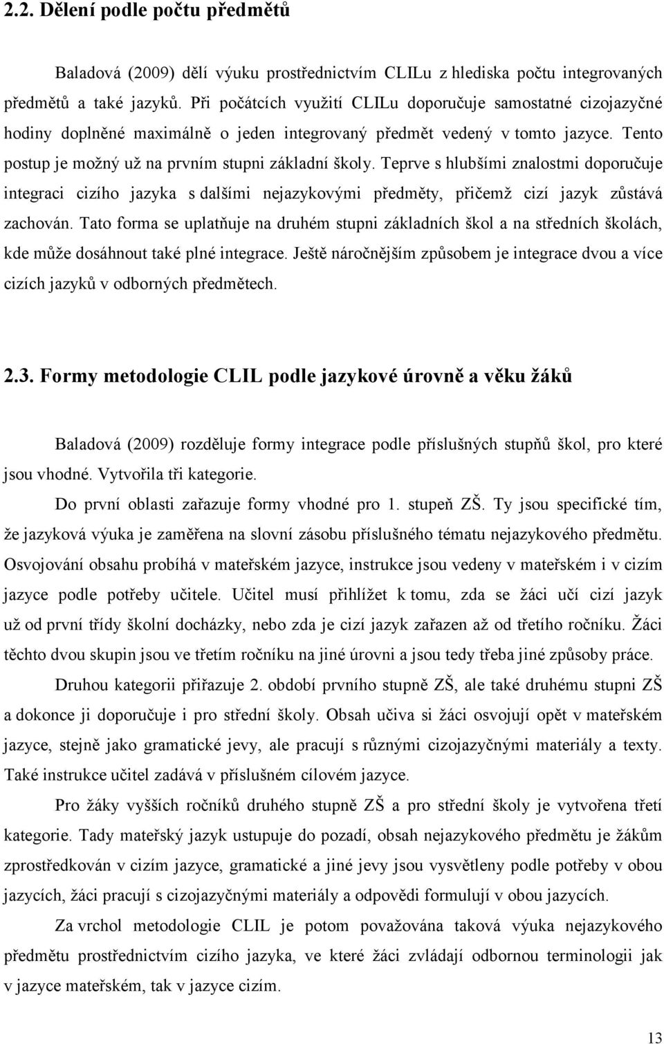 Teprve s hlubšími znalostmi doporučuje integraci cizího jazyka s dalšími nejazykovými předměty, přičemž cizí jazyk zůstává zachován.