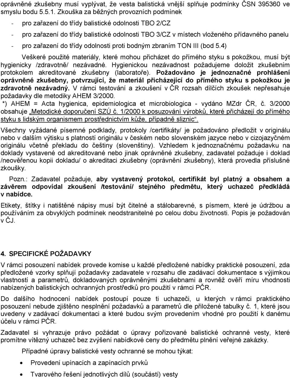 do třídy odolnosti proti bodným zbraním TON III (bod 5.4) Veškeré použité materiály, které mohou přicházet do přímého styku s pokožkou, musí být hygienicky /zdravotně/ nezávadné.