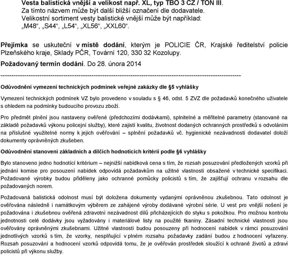 Přejímka se uskuteční v místě dodání, kterým je POLICIE ČR, Krajské ředitelství policie Plzeňského kraje, Sklady PČR, Tovární 120, 330 32 Kozolupy. Požadovaný termín dodání. Do 28.