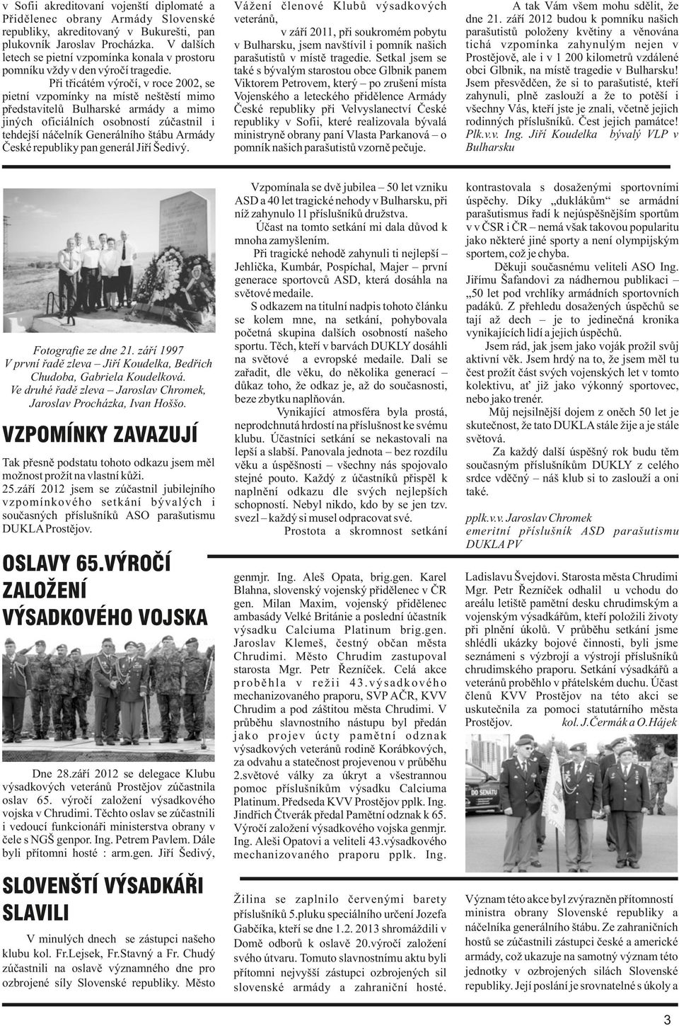 Při třicátém výročí, v roce 2002, se pietní vzpomínky na místě neštěstí mimo představitelů Bulharské armády a mimo jiných oficiálních osobností zúčastnil i tehdejší náčelník Generálního štábu Armády