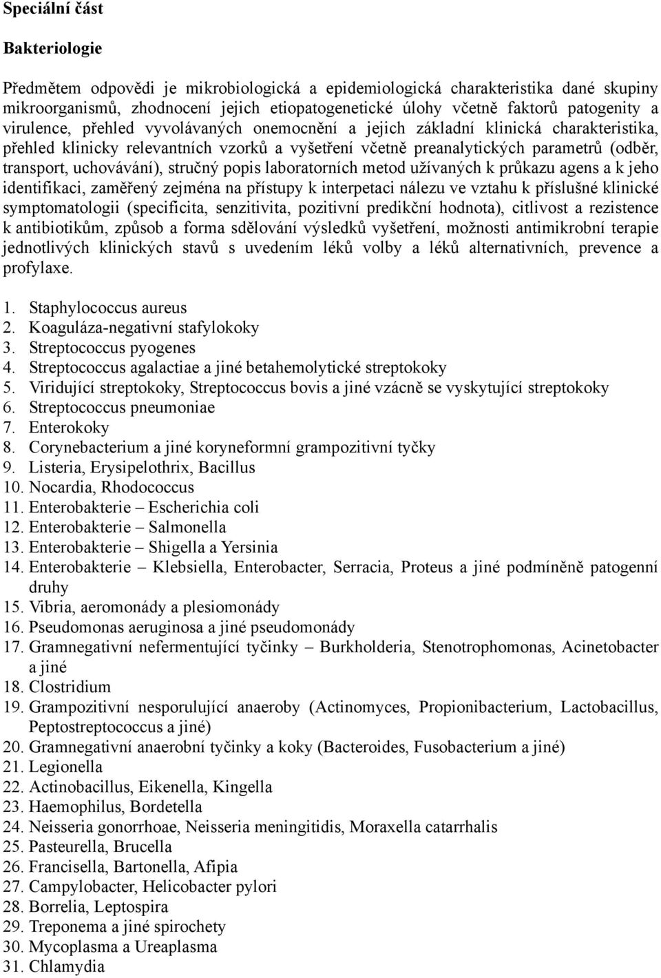 uchovávání), stručný popis laboratorních metod užívaných k průkazu agens a k jeho identifikaci, zaměřený zejména na přístupy k interpetaci nálezu ve vztahu k příslušné klinické symptomatologii