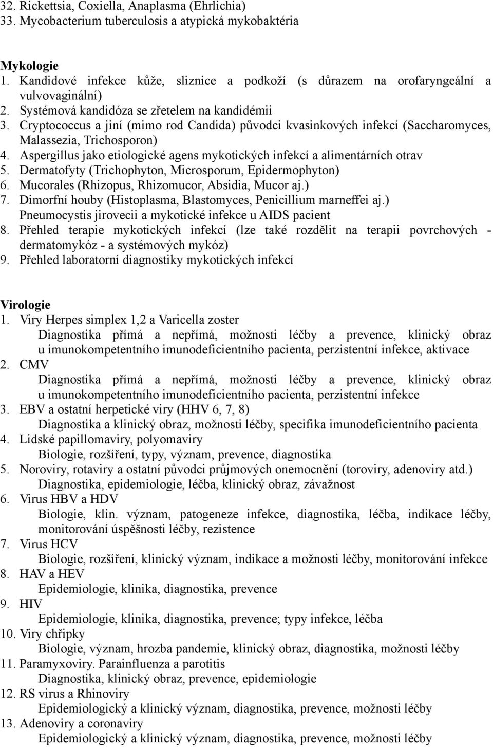 Cryptococcus a jiní (mimo rod Candida) původci kvasinkových infekcí (Saccharomyces, Malassezia, Trichosporon) 4. Aspergillus jako etiologické agens mykotických infekcí a alimentárních otrav 5.