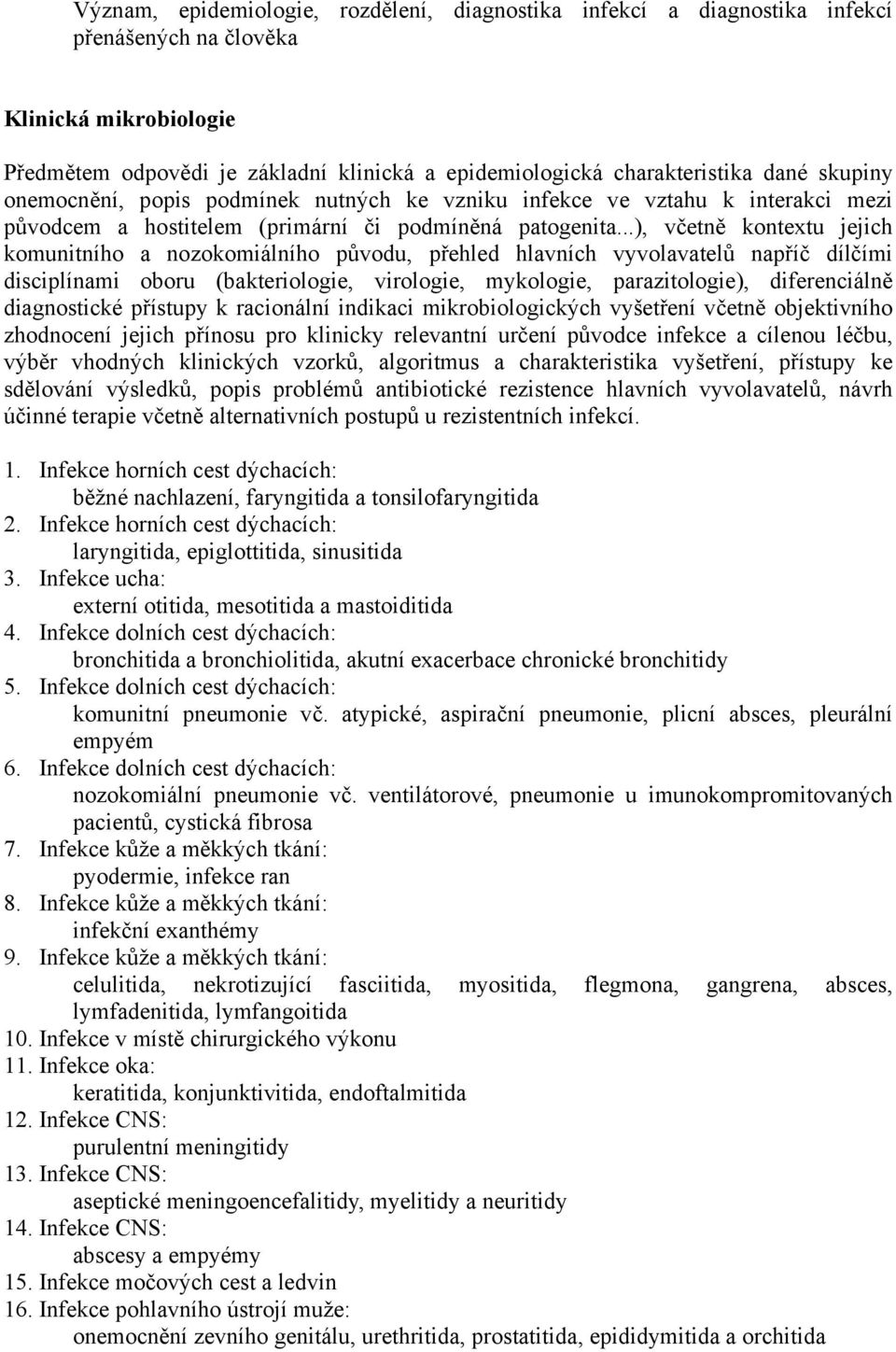 ..), včetně kontextu jejich komunitního a nozokomiálního původu, přehled hlavních vyvolavatelů napříč dílčími disciplínami oboru (bakteriologie, virologie, mykologie, parazitologie), diferenciálně