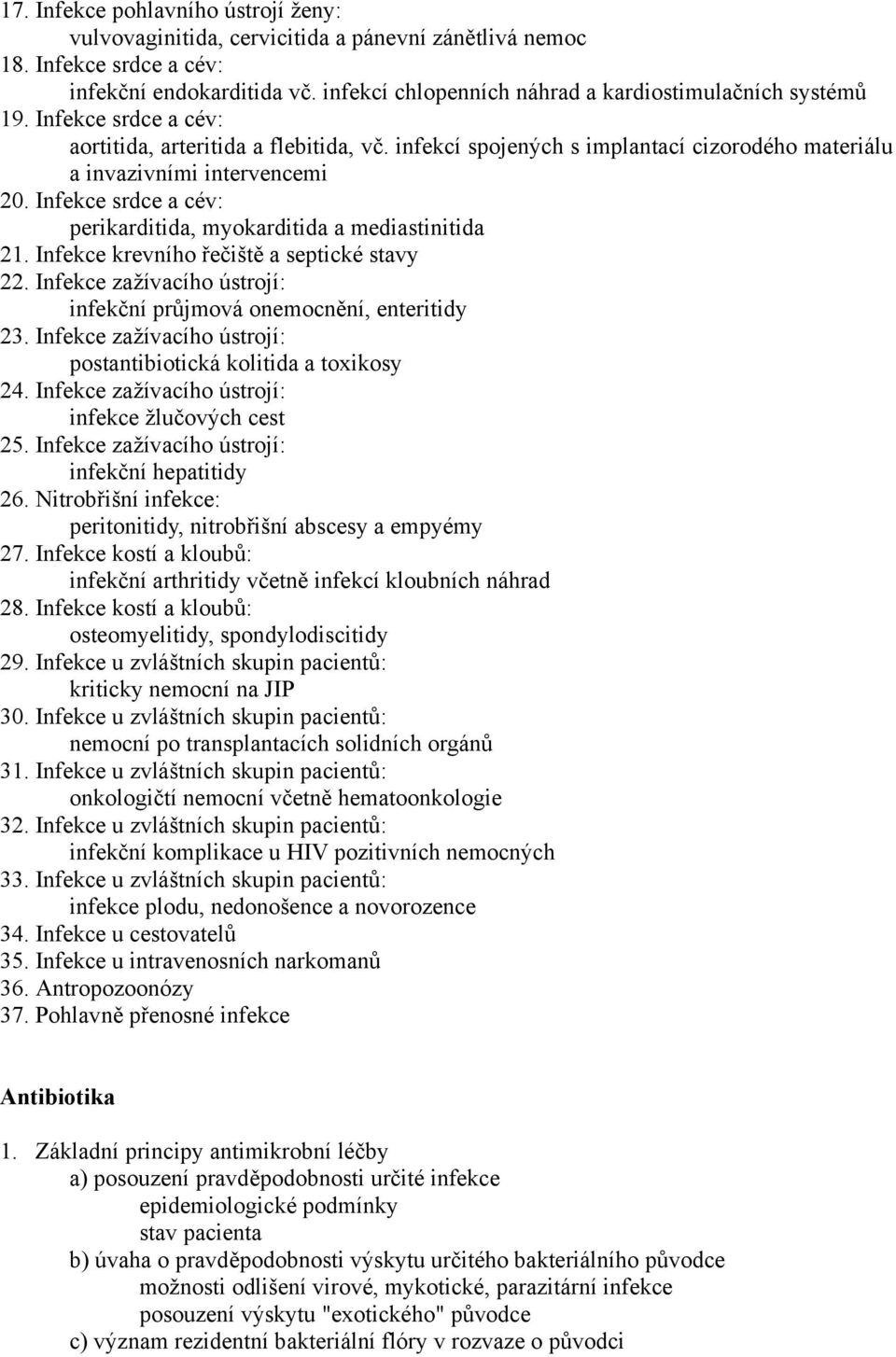 infekcí spojených s implantací cizorodého materiálu a invazivními intervencemi 20. Infekce srdce a cév: perikarditida, myokarditida a mediastinitida 21. Infekce krevního řečiště a septické stavy 22.