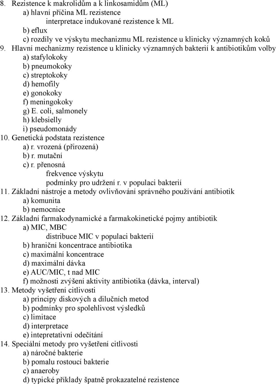 coli, salmonely h) klebsielly i) pseudomonády 10. Genetická podstata rezistence a) r. vrozená (přirozená) b) r. mutační c) r. přenosná frekvence výskytu podmínky pro udržení r. v populaci bakterií 11.