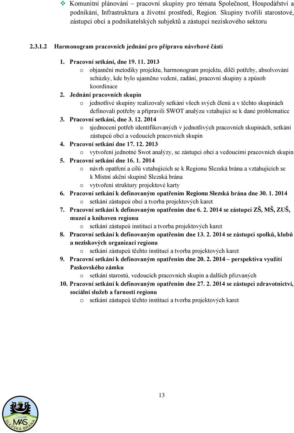 2013 o objasnění metodiky projektu, harmonogram projektu, dílčí potřeby, absolvování schůzky, kde bylo ujasněno vedení, zadání, pracovní skupiny a způsob koordinace 2.