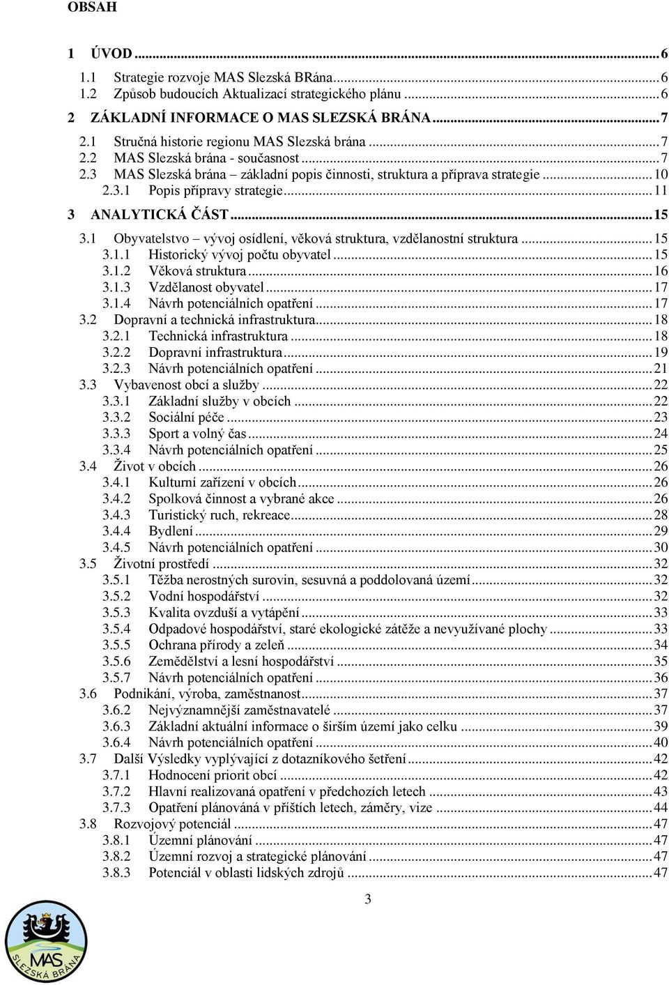 .. 11 3 ANALYTICKÁ ČÁST... 15 3.1 Obyvatelstvo vývoj osídlení, věková struktura, vzdělanostní struktura... 15 3.1.1 Historický vývoj počtu obyvatel... 15 3.1.2 Věková struktura... 16 3.1.3 Vzdělanost obyvatel.