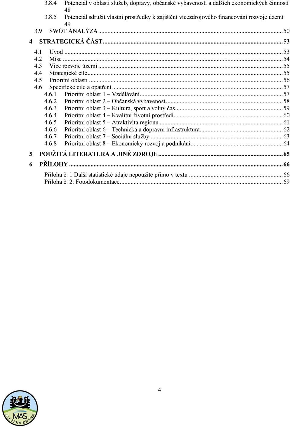 6.1 Prioritní oblast 1 Vzdělávání... 57 4.6.2 Prioritní oblast 2 Občanská vybavenost... 58 4.6.3 Prioritní oblast 3 Kultura, sport a volný čas... 59 4.6.4 Prioritní oblast 4 Kvalitní životní prostředí.