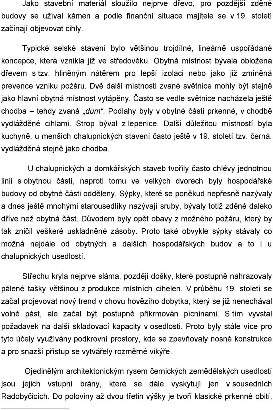 hliněným nátěrem pro lepší izolaci nebo jako již zmíněná prevence vzniku požáru. Dvě další místnosti zvané světnice mohly být stejně jako hlavní obytná místnost vytápěny.