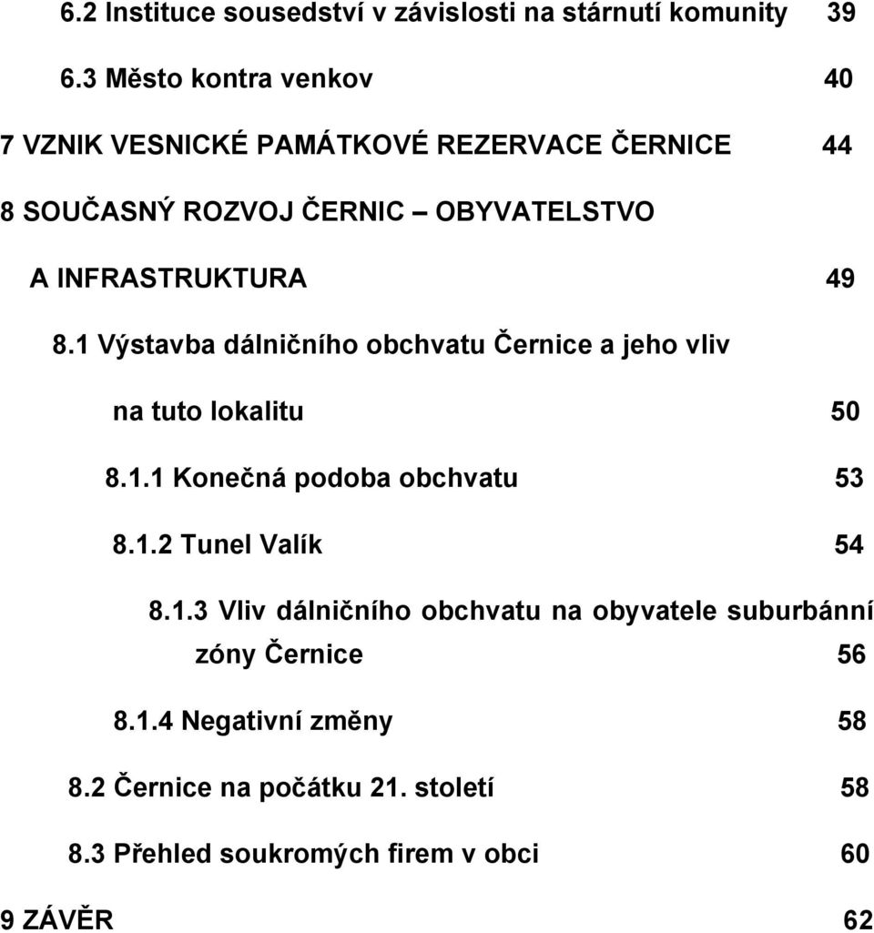 INFRASTRUKTURA 49 8.1 Výstavba dálničního obchvatu Černice a jeho vliv na tuto lokalitu 50 8.1.1 Konečná podoba obchvatu 53 8.