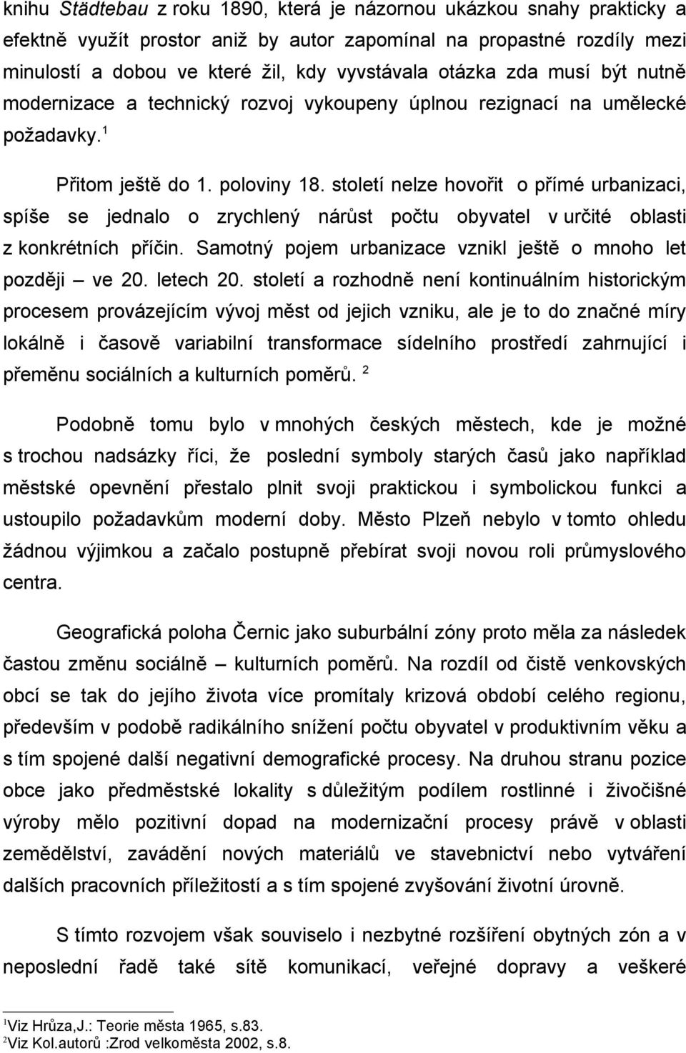 století nelze hovořit o přímé urbanizaci, spíše se jednalo o zrychlený nárůst počtu obyvatel v určité oblasti z konkrétních příčin. Samotný pojem urbanizace vznikl ještě o mnoho let později ve 20.