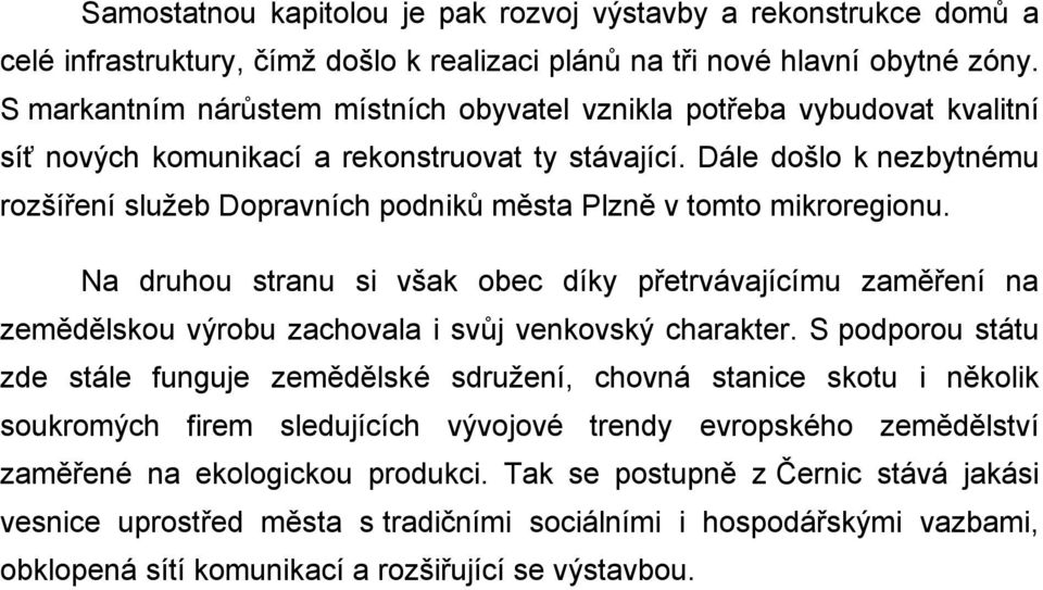 Dále došlo k nezbytnému rozšíření služeb Dopravních podniků města Plzně v tomto mikroregionu.