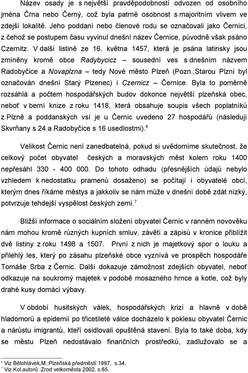 května 1457, která je psána latinsky jsou zmíněny kromě obce Radybycicz sousední ves s dnešním názvem Radobyčice a Novaplzna tedy Nové město Plzeň (Pozn.