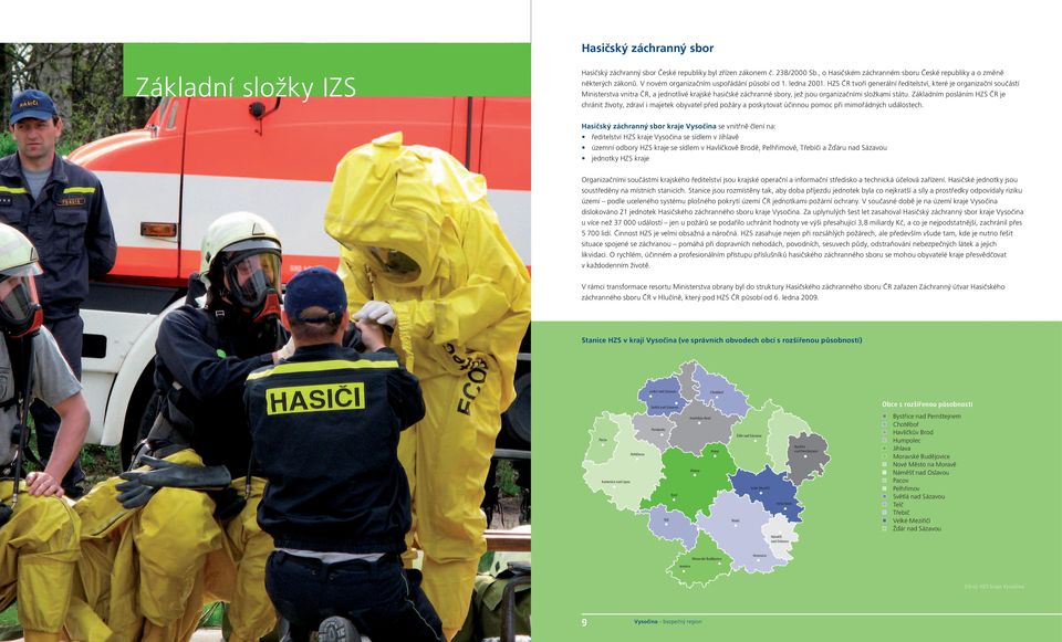 HZS ČR tvoří generální ředitelství, které je organizační součástí Ministerstva vnitra ČR, a jednotlivé ské hasičské záchranné sbory, jež jsou organizačními složkami státu.