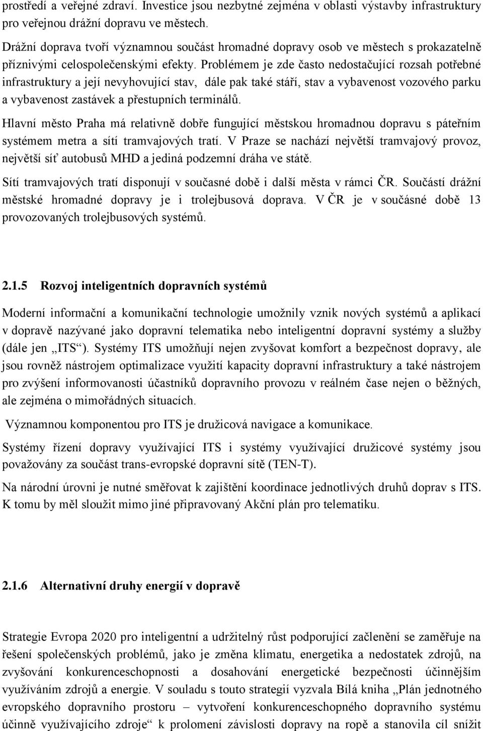 Problémem je zde často nedostačující rozsah potřebné infrastruktury a její nevyhovující stav, dále pak také stáří, stav a vybavenost vozového parku a vybavenost zastávek a přestupních terminálů.