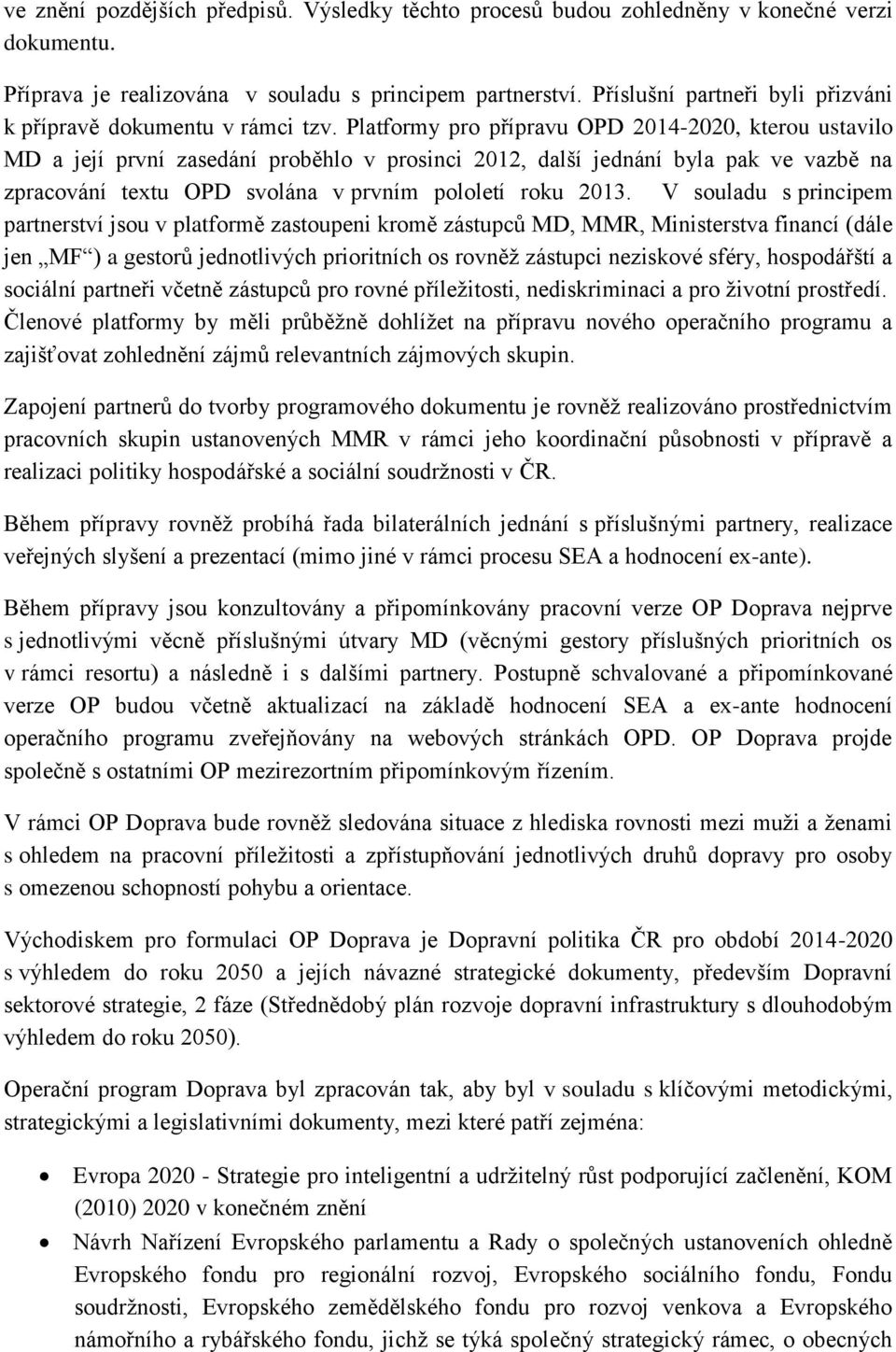 Platformy pro přípravu OPD 2014-2020, kterou ustavilo MD a její první zasedání proběhlo v prosinci 2012, další jednání byla pak ve vazbě na zpracování textu OPD svolána v prvním pololetí roku 2013.