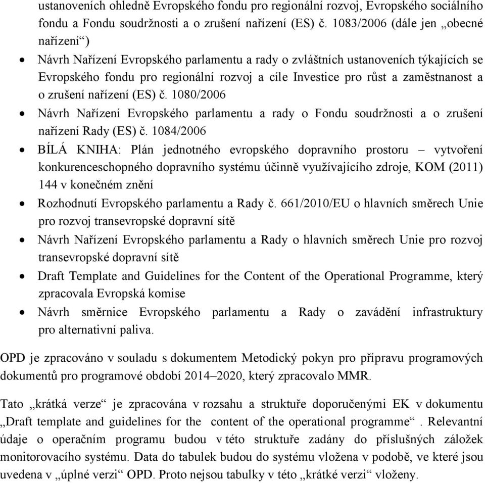 zaměstnanost a o zrušení nařízení (ES) č. 1080/2006 Návrh Nařízení Evropského parlamentu a rady o Fondu soudržnosti a o zrušení nařízení Rady (ES) č.