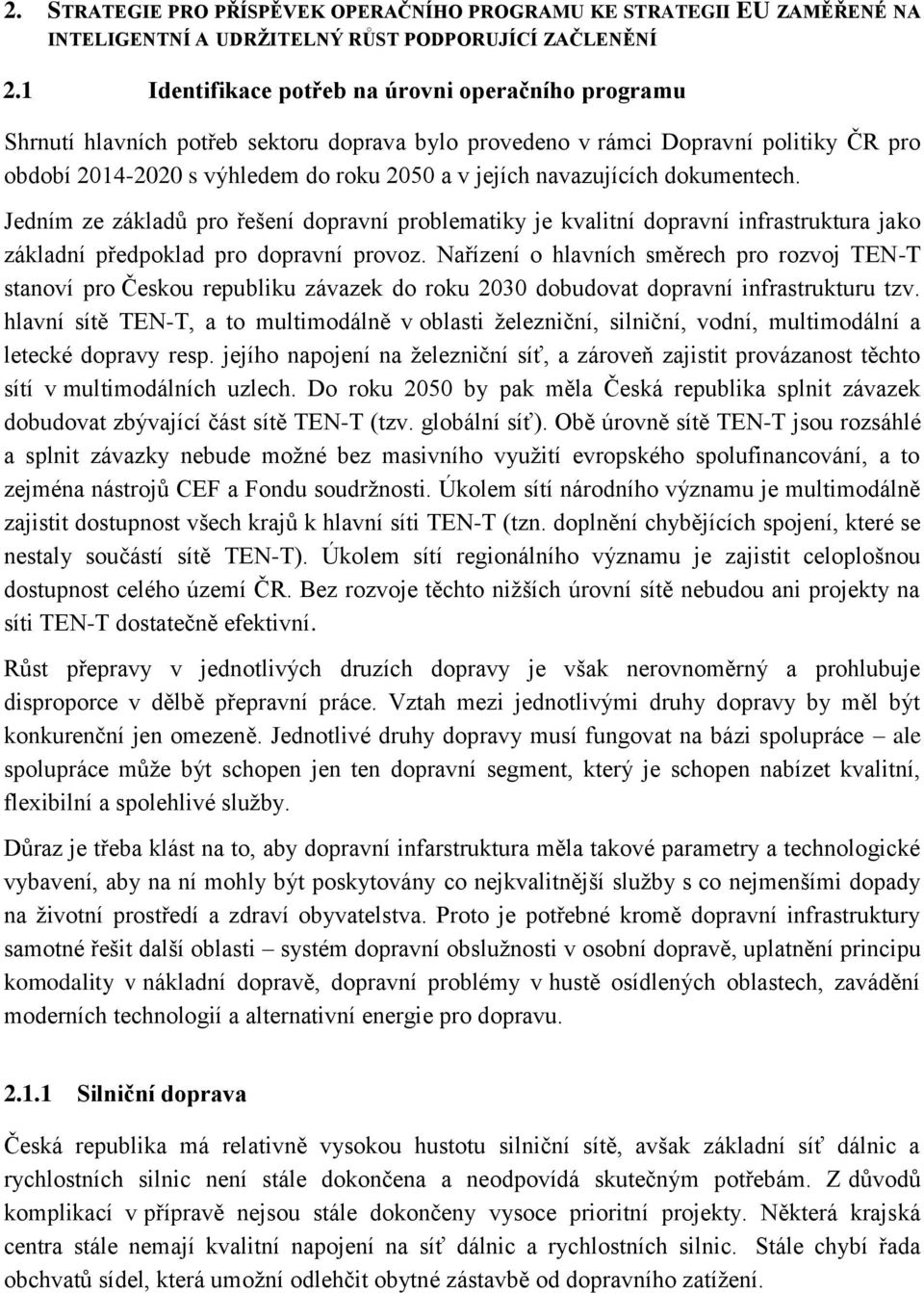 navazujících dokumentech. Jedním ze základů pro řešení dopravní problematiky je kvalitní dopravní infrastruktura jako základní předpoklad pro dopravní provoz.