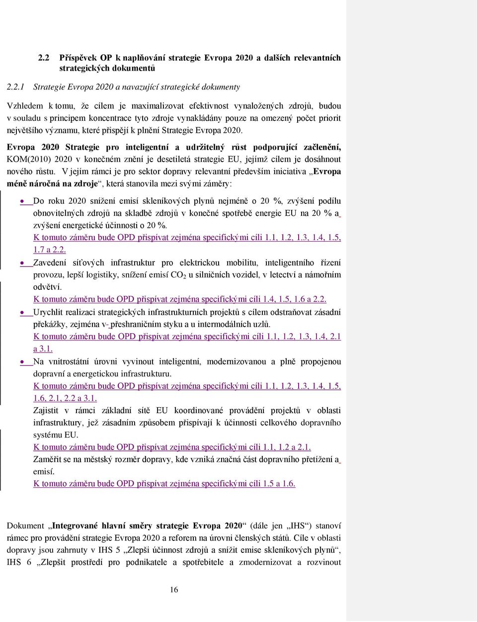 Evropa 2020. Evropa 2020 Strategie pro inteligentní a udržitelný růst podporující začlenění, KOM(2010) 2020 v konečném znění je desetiletá strategie EU, jejímž cílem je dosáhnout nového růstu.