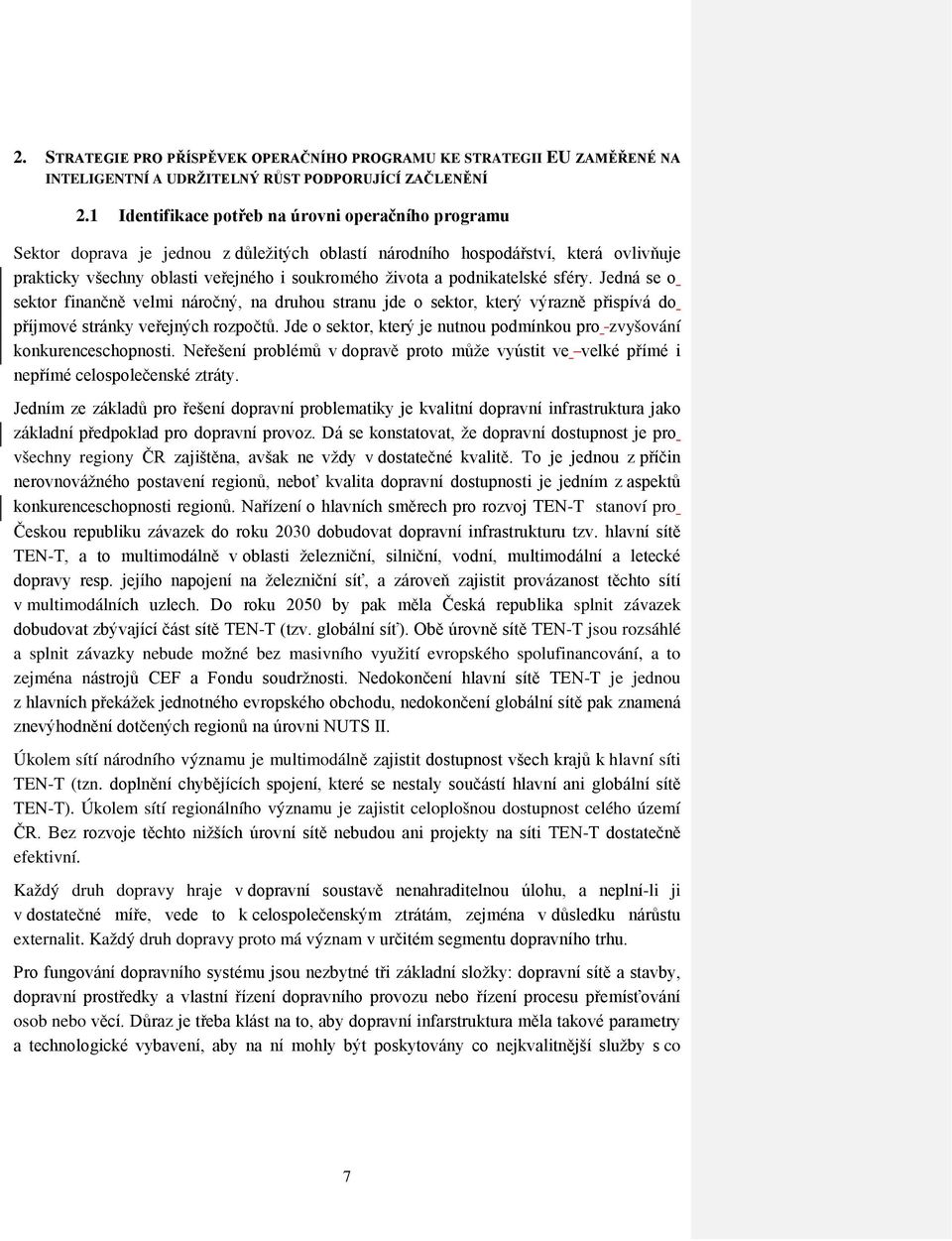 podnikatelské sféry. Jedná se o sektor finančně velmi náročný, na druhou stranu jde o sektor, který výrazně přispívá do příjmové stránky veřejných rozpočtů.