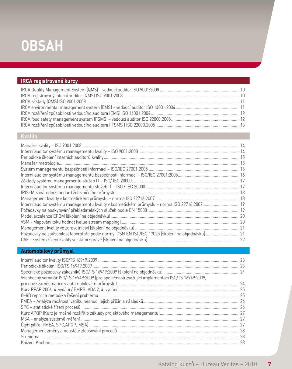 .. 12 IRCA food safety management system (FSMS) vedoucí auditor ISO 22000:2005... 12 IRCA rozšíření způsobilosti vedoucího auditora ( FSMS ) ISO 22000:2005... 13 Kvalita Manažer kvality ISO 9001:2008.