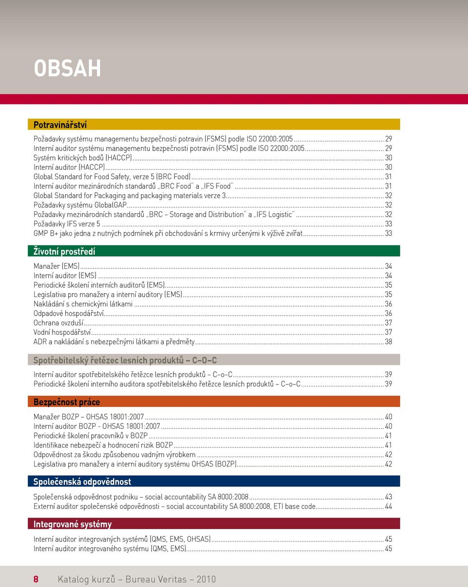 .. 31 Global Standard for Packaging and packaging materials verze 3... 32 Požadavky systému GlobalGAP... 32 Požadavky mezinárodních standardů BRC Storage and Distribution a IFS Logistic.