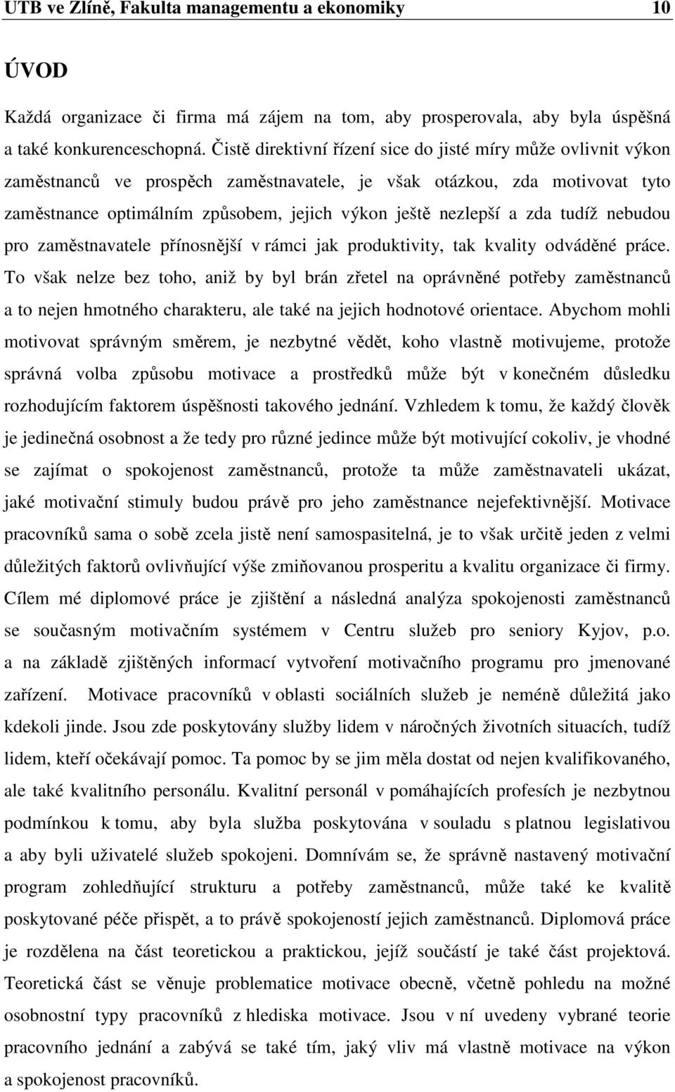 a zda tudíž nebudou pro zaměstnavatele přínosnější v rámci jak produktivity, tak kvality odváděné práce.