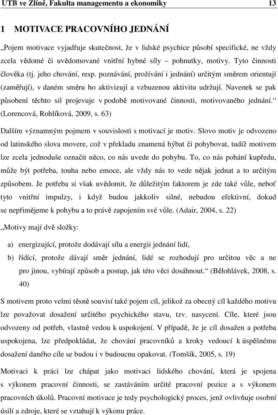 poznávání, prožívání i jednání) určitým směrem orientují (zaměřují), v daném směru ho aktivizují a vzbuzenou aktivitu udržují.