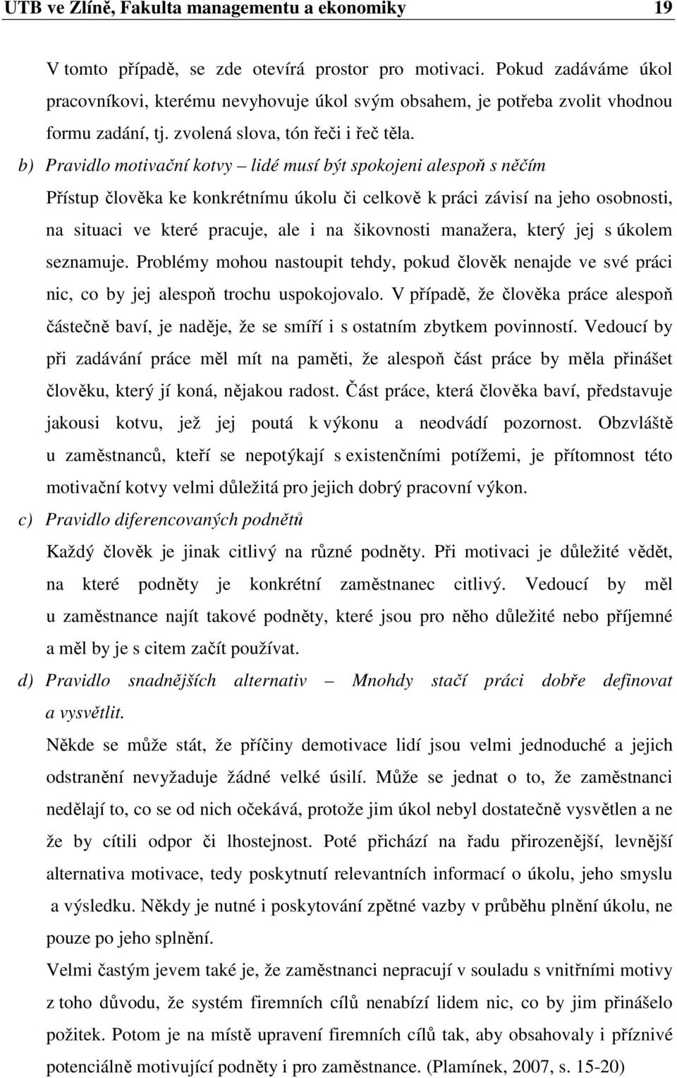 b) Pravidlo motivační kotvy lidé musí být spokojeni alespoň s něčím Přístup člověka ke konkrétnímu úkolu či celkově k práci závisí na jeho osobnosti, na situaci ve které pracuje, ale i na šikovnosti