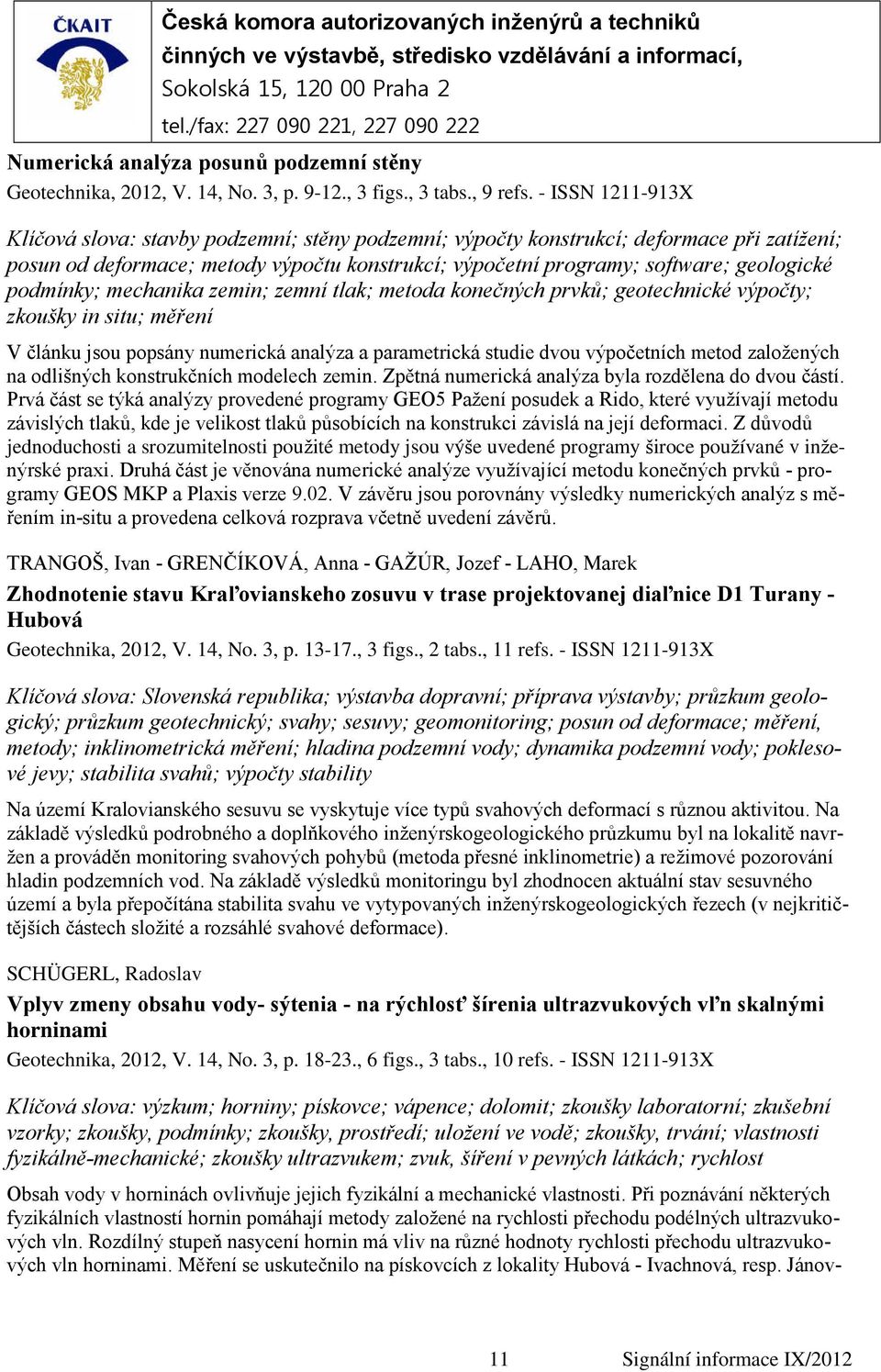 podmínky; mechanika zemin; zemní tlak; metoda konečných prvků; geotechnické výpočty; zkoušky in situ; měření V článku jsou popsány numerická analýza a parametrická studie dvou výpočetních metod