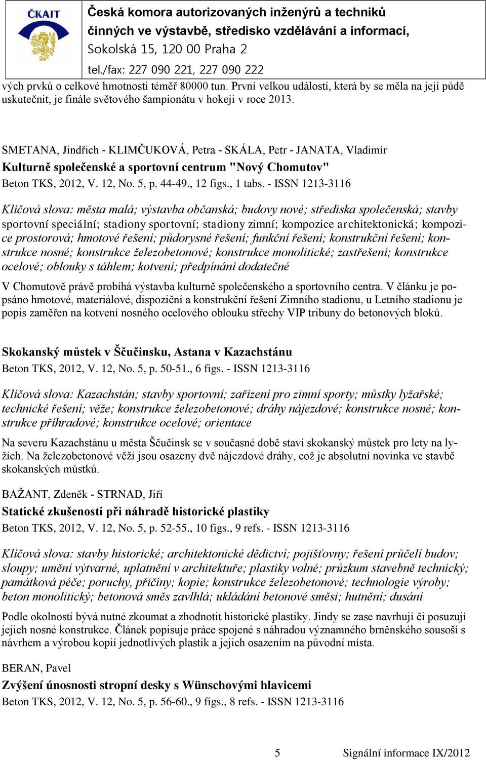 - ISSN 1213-3116 Klíčová slova: města malá; výstavba občanská; budovy nové; střediska společenská; stavby sportovní speciální; stadiony sportovní; stadiony zimní; kompozice architektonická; kompozice