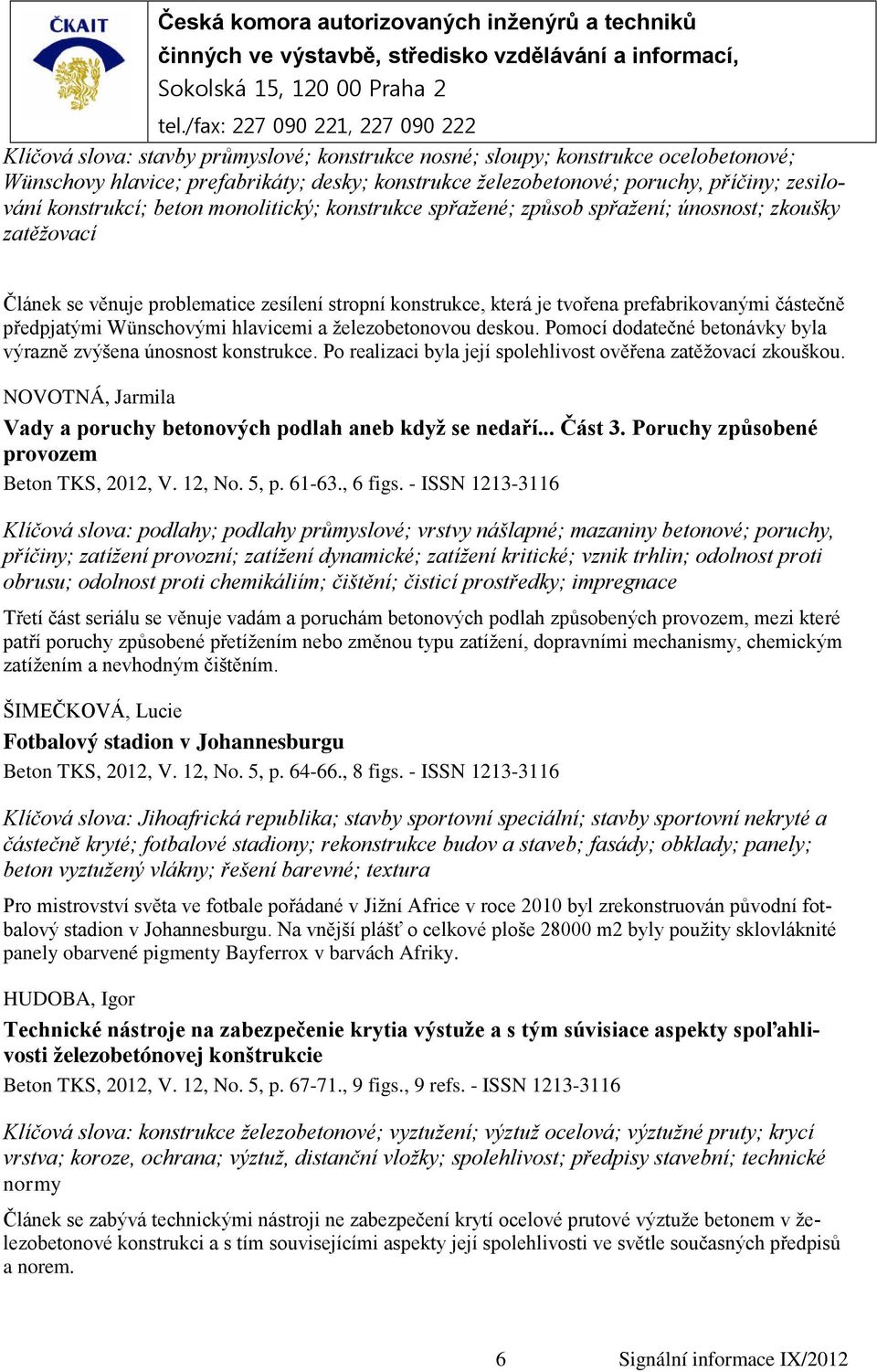 Wünschovými hlavicemi a železobetonovou deskou. Pomocí dodatečné betonávky byla výrazně zvýšena únosnost konstrukce. Po realizaci byla její spolehlivost ověřena zatěžovací zkouškou.