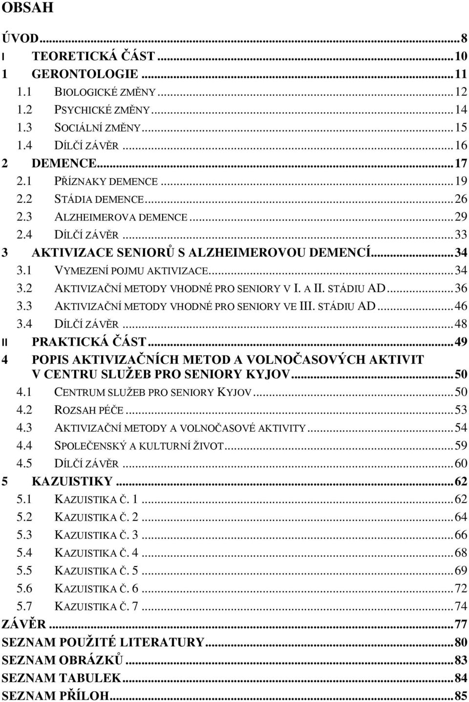 A II. STÁDIU AD... 36 3.3 AKTIVIZAČNÍ METODY VHODNÉ PRO SENIORY VE III. STÁDIU AD... 46 3.4 DÍLČÍ ZÁVĚR... 48 II PRAKTICKÁ ČÁST.